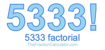 5333 Factorial