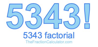 5343 Factorial
