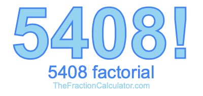 5408 Factorial