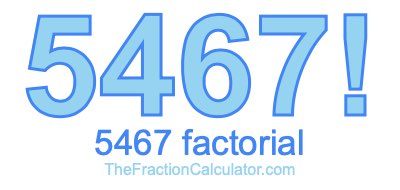 5467 Factorial