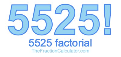 5525 Factorial