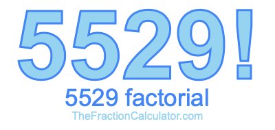 5529 Factorial