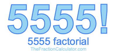 5555 Factorial