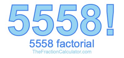 5558 Factorial