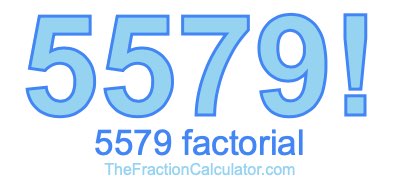 Factorial of 5579 5579 Factorial