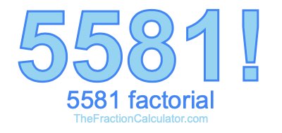 5581 Factorial