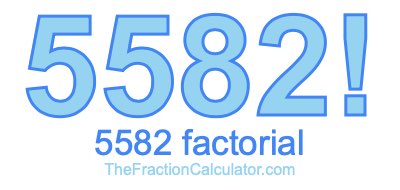 Factorial of 5582 5582 Factorial