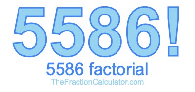 5586 Factorial
