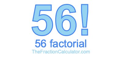 56 Factorial