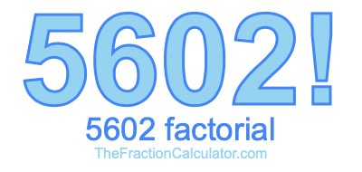 Factorial of 5602 5602 Factorial