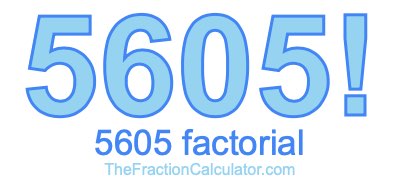 5605 Factorial