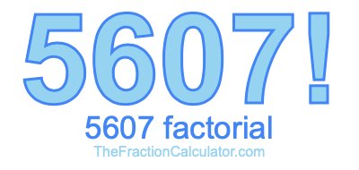 Factorial of 5607 5607 Factorial