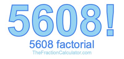 5608 Factorial