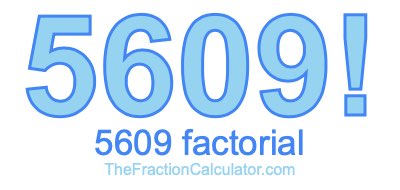 5609 Factorial