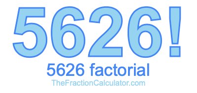 5626 Factorial