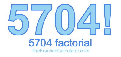 5704 Factorial