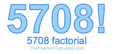 5708 Factorial