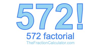 572 Factorial