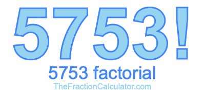 5753 Factorial