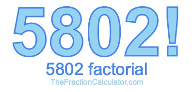 Factorial of 5802 5802 Factorial
