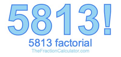 Factorial of 5813 5813 Factorial