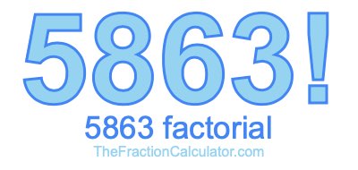 5863 Factorial