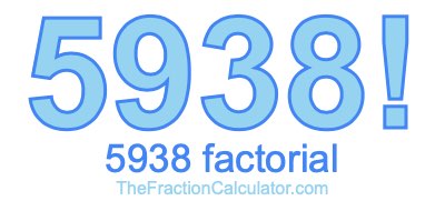 5938 Factorial