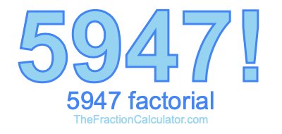 5947 Factorial