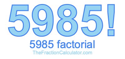 5985 Factorial