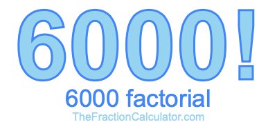 6000 Factorial
