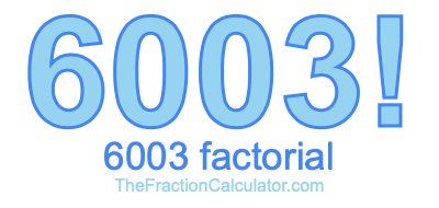 6003 Factorial