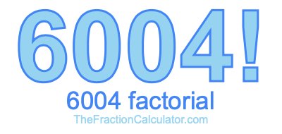 Factorial of 6004 6004 Factorial