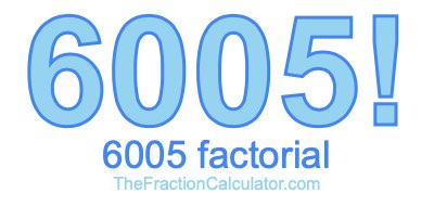 Factorial of 6005 6005 Factorial