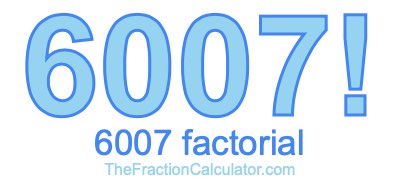 6007 Factorial