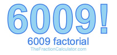 6009 Factorial