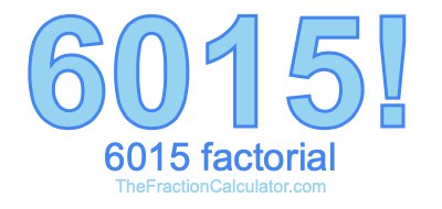 Factorial of 6015 6015 Factorial