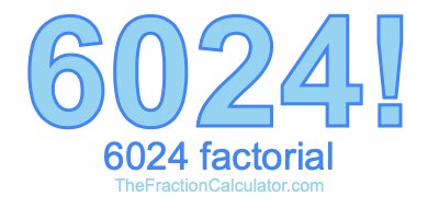 Factorial of 6024 6024 Factorial