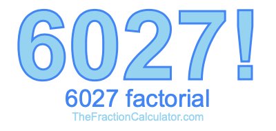 Factorial of 6027 6027 Factorial