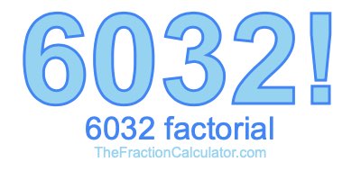 6032 Factorial