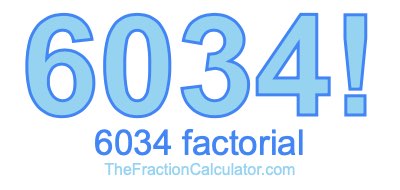 6034 Factorial