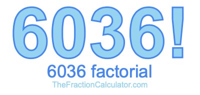 6036 Factorial