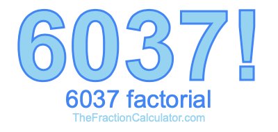 6037 Factorial