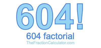 604 Factorial