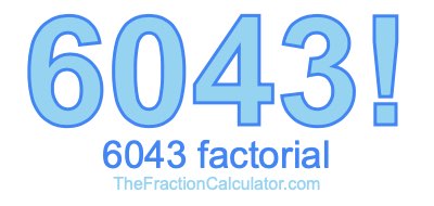 Factorial of 6043 6043 Factorial