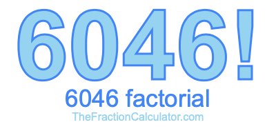 Factorial of 6046 6046 Factorial