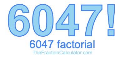 6047 Factorial