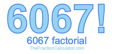 Factorial of 6067 6067 Factorial