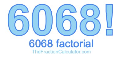 Factorial of 6068 6068 Factorial