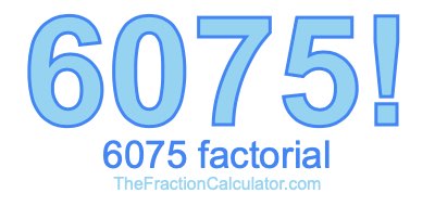 Factorial of 6075 6075 Factorial