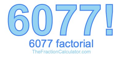 Factorial of 6077 6077 Factorial
